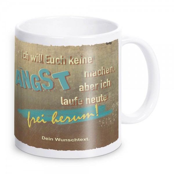 Ich will Euch keine Angst machen! Tasse mit Wunschtext